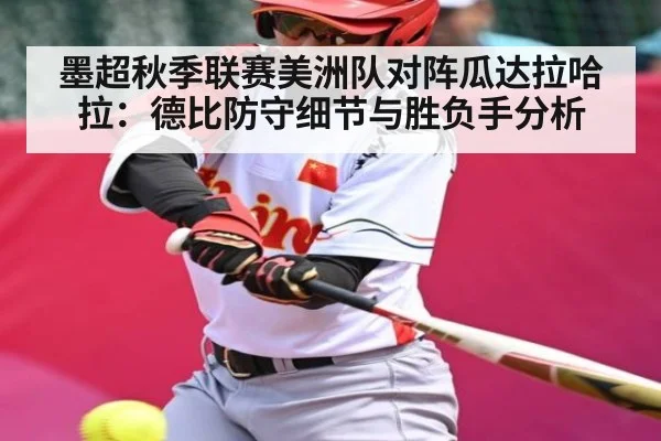 墨超秋季联赛美洲队对阵瓜达拉哈拉:德比防守细节与胜负手分析